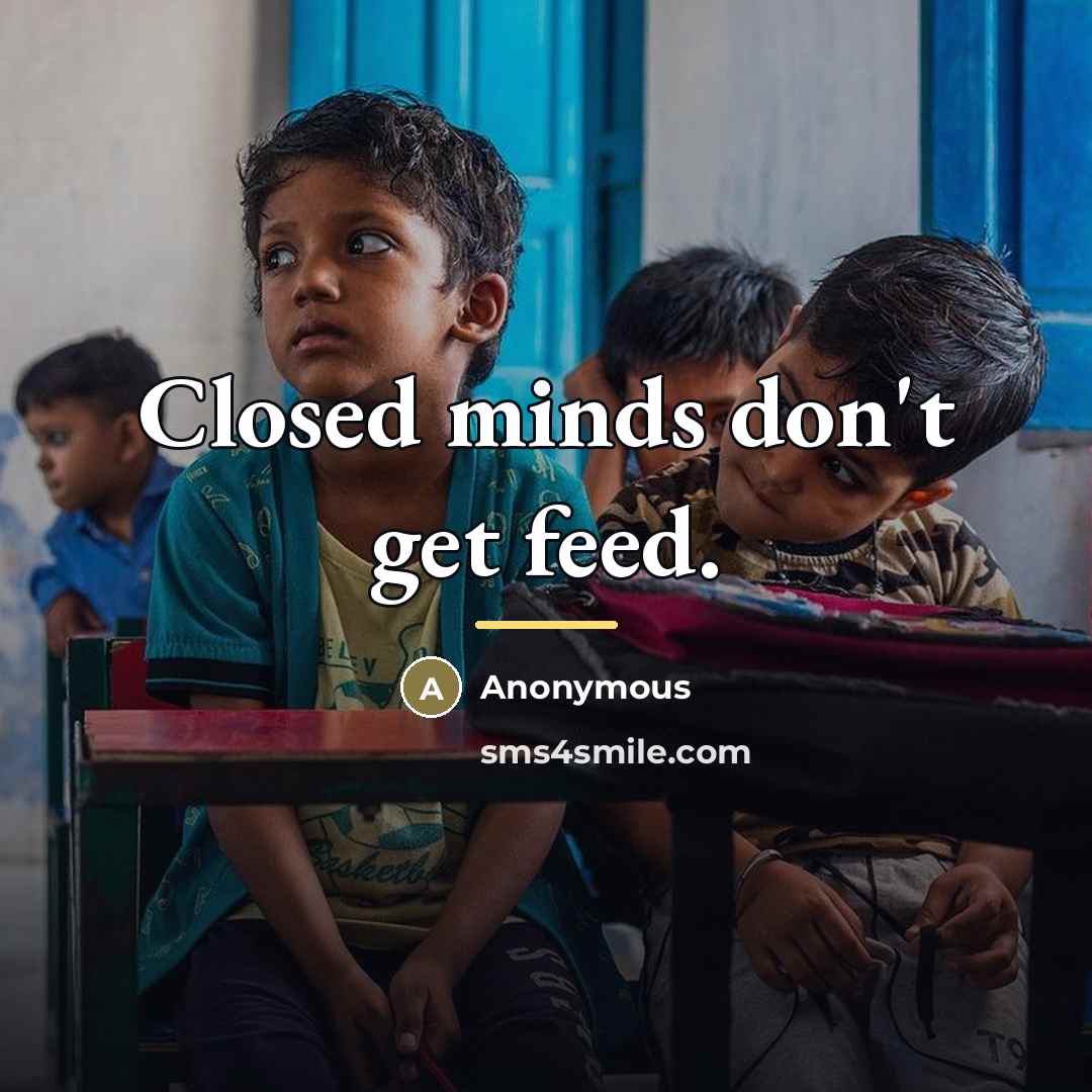 “Closed minds don't get feed.…” quote by Anonymous