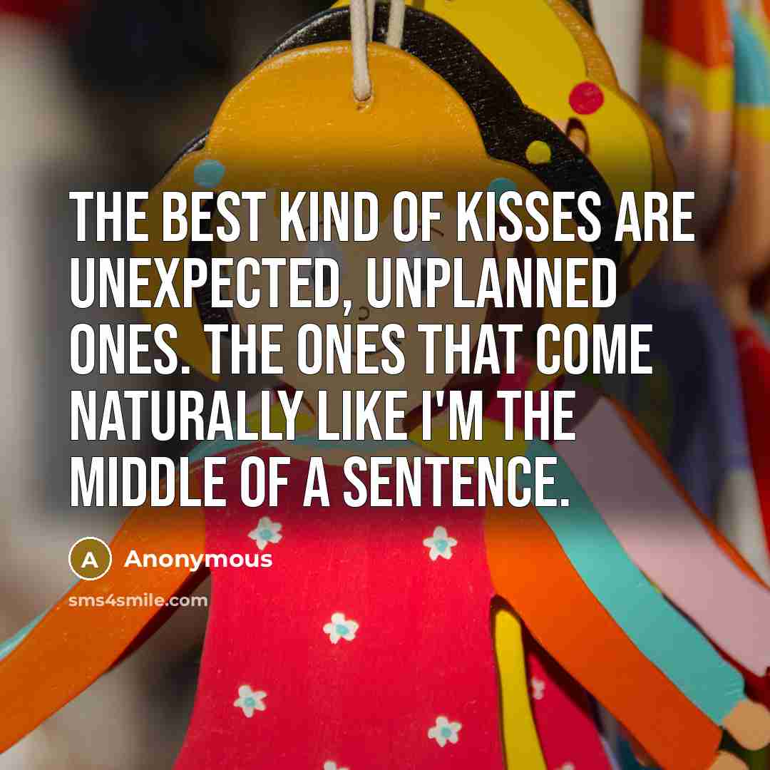 “The best kind of kisses are unexpected, unplanned ones. The…” quote by Anonymous