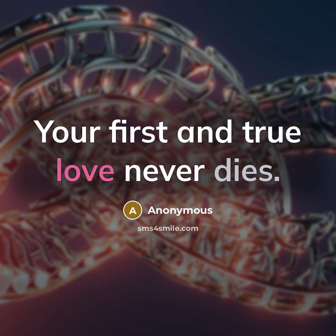 “Your first and true love never dies.” quote by Anonymous