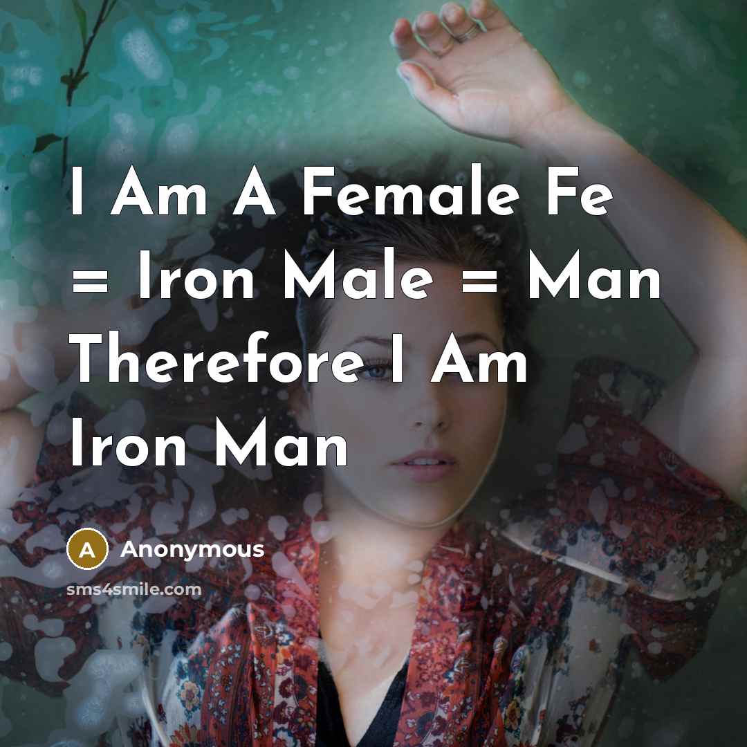 “I Am A Female Fe = Iron Male = Man…” quote by Anonymous