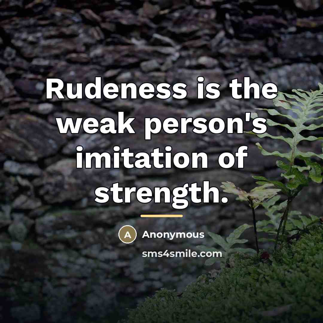 “Rudeness is the weak person's imitation of strength.…” quote by Anonymous