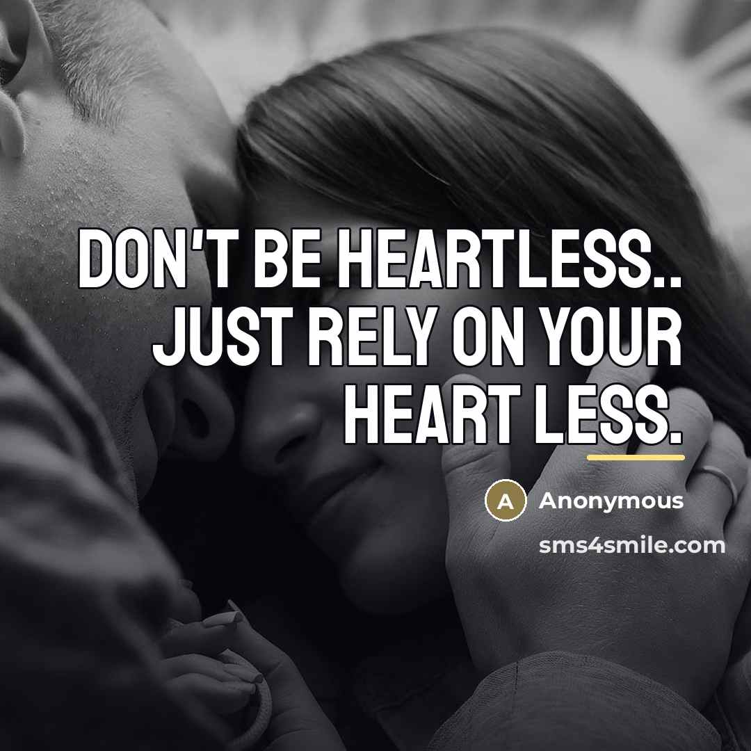 “Don't be heartless.. just rely on your heart less.…” quote by Anonymous