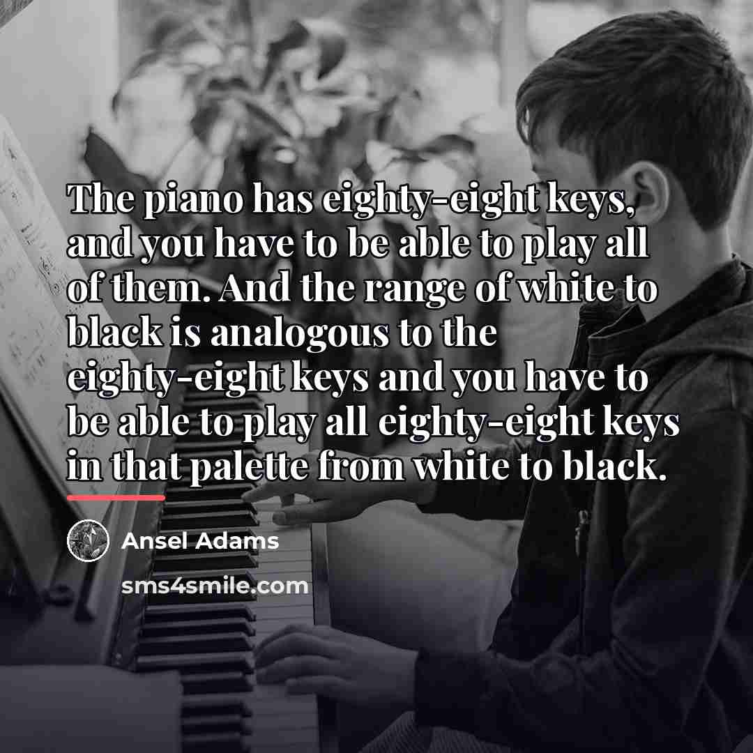 “The piano has eighty-eight keys, and you have to be…” quote by Ansel Adams