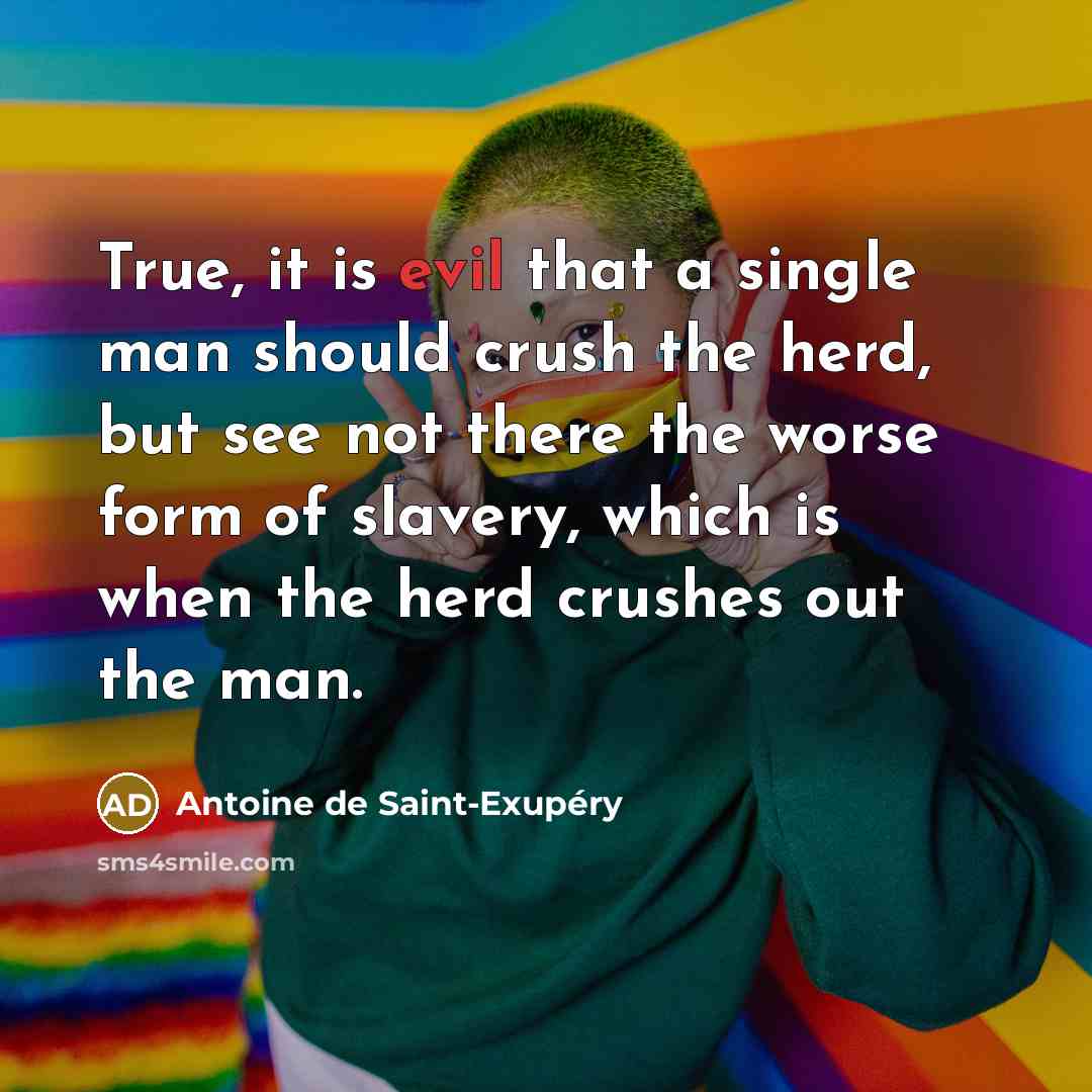 “True, it is evil that a single man should crush…” quote by Antoine de Saint-Exupery