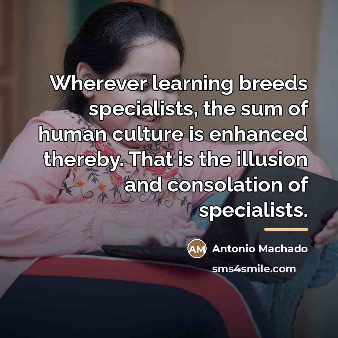 “Wherever learning breeds specialists, the sum of human culture is…” quote by Antonio Machado