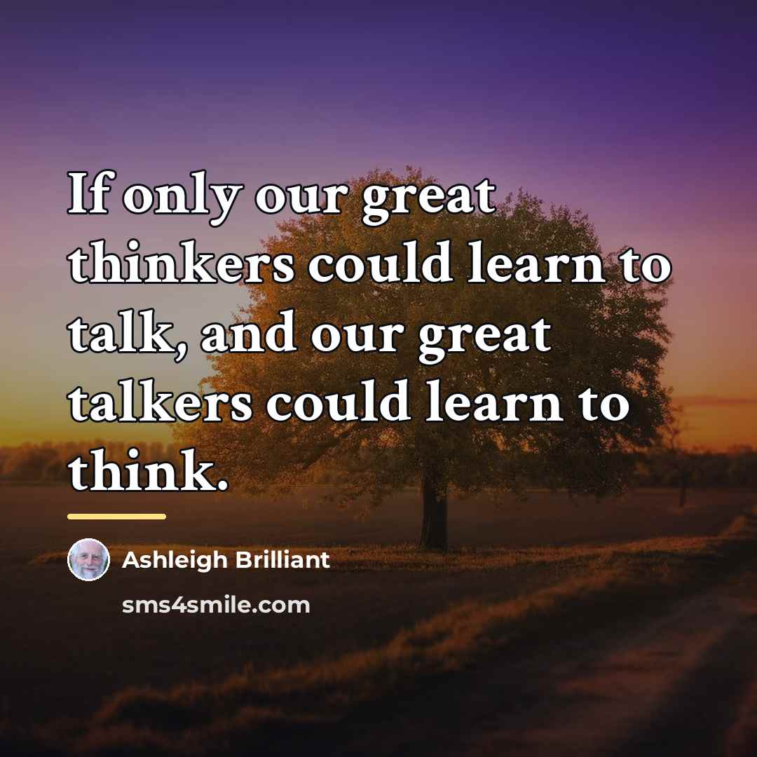 “If only our great thinkers could learn to talk, and…” quote by Ashleigh Brilliant