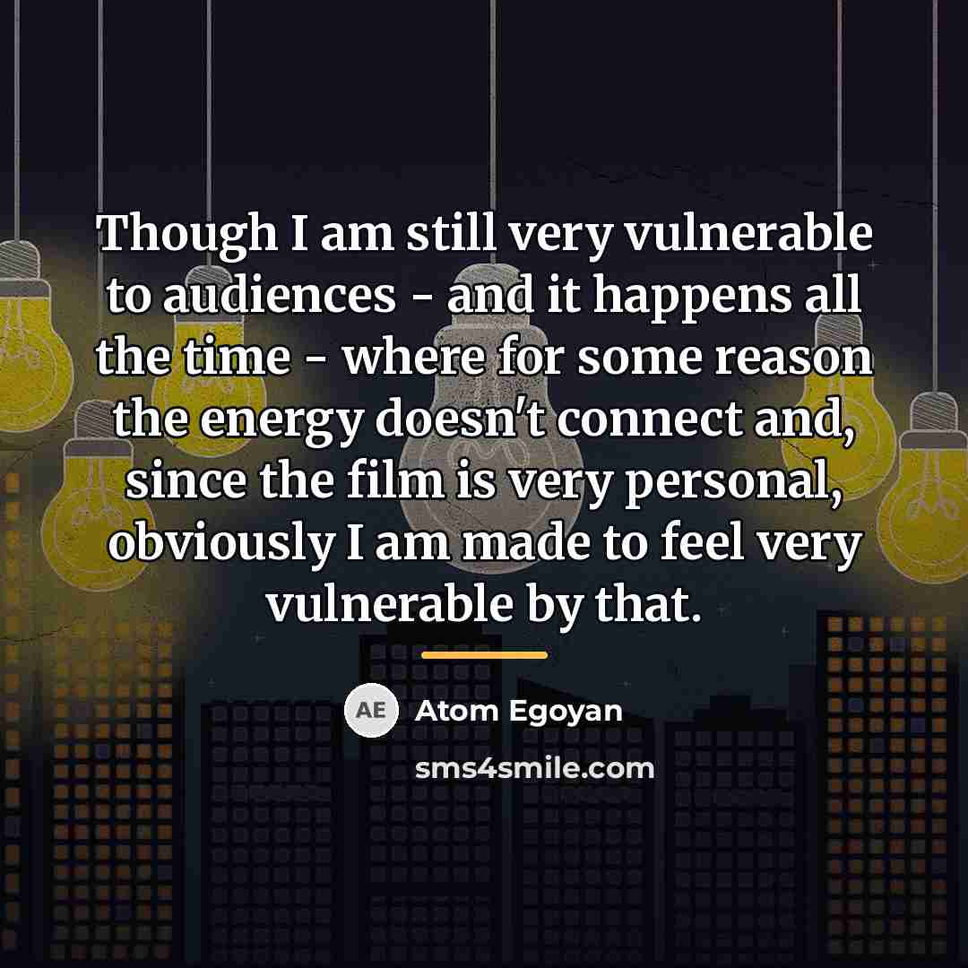 “Though I am still very vulnerable to audiences - and…” quote by Atom Egoyan