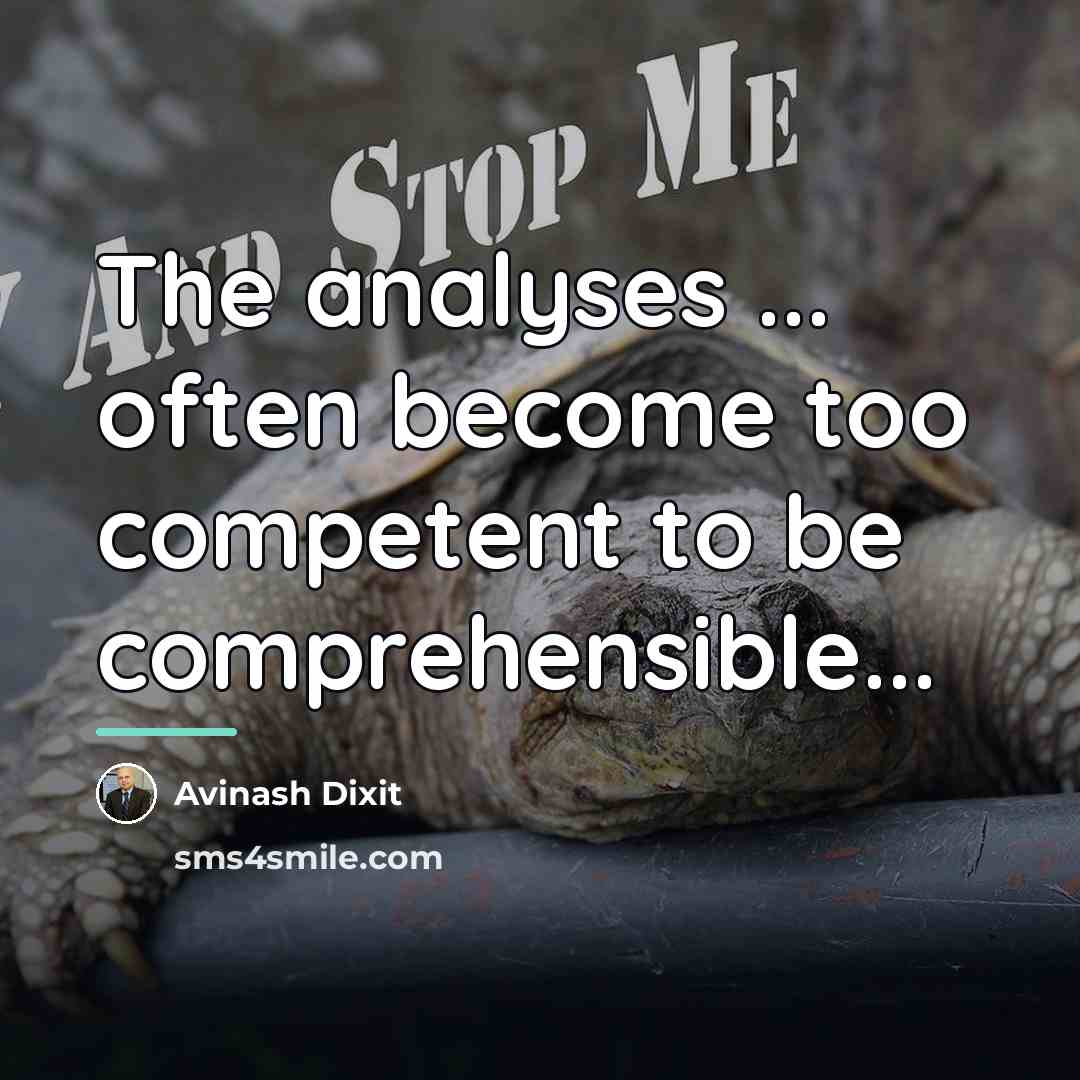 “The analyses ... often become too competent to be comprehensible...…” quote by Avinash Dixit