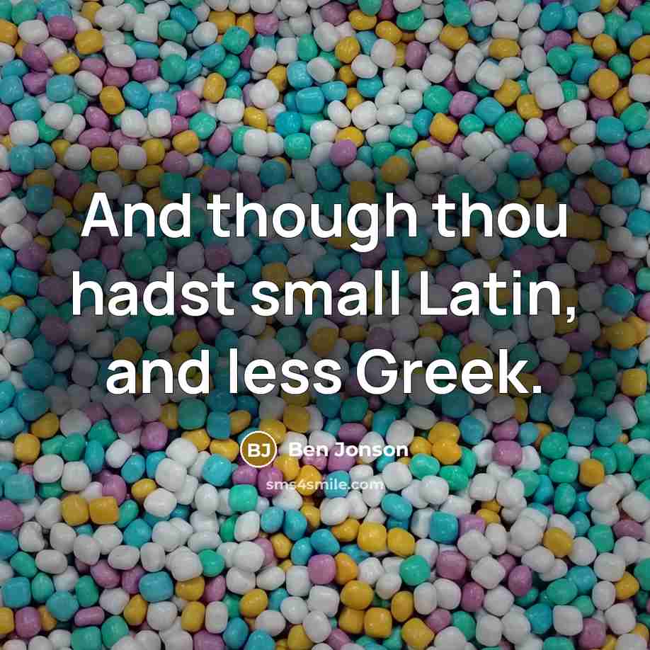 “And though thou hadst small Latin, and less Greek.…” quote by Ben Jonson