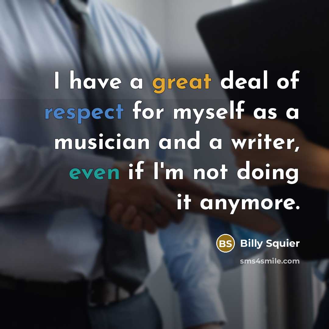 “I have a great deal of respect for myself as…” quote by Billy Squier