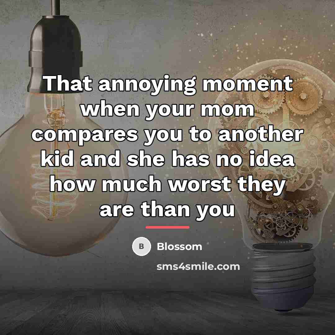 “That annoying moment when your mom compares you to another…” quote by Blossom