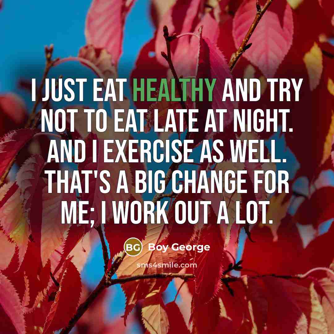 “I just eat healthy and try not to eat late…” quote by Boy George