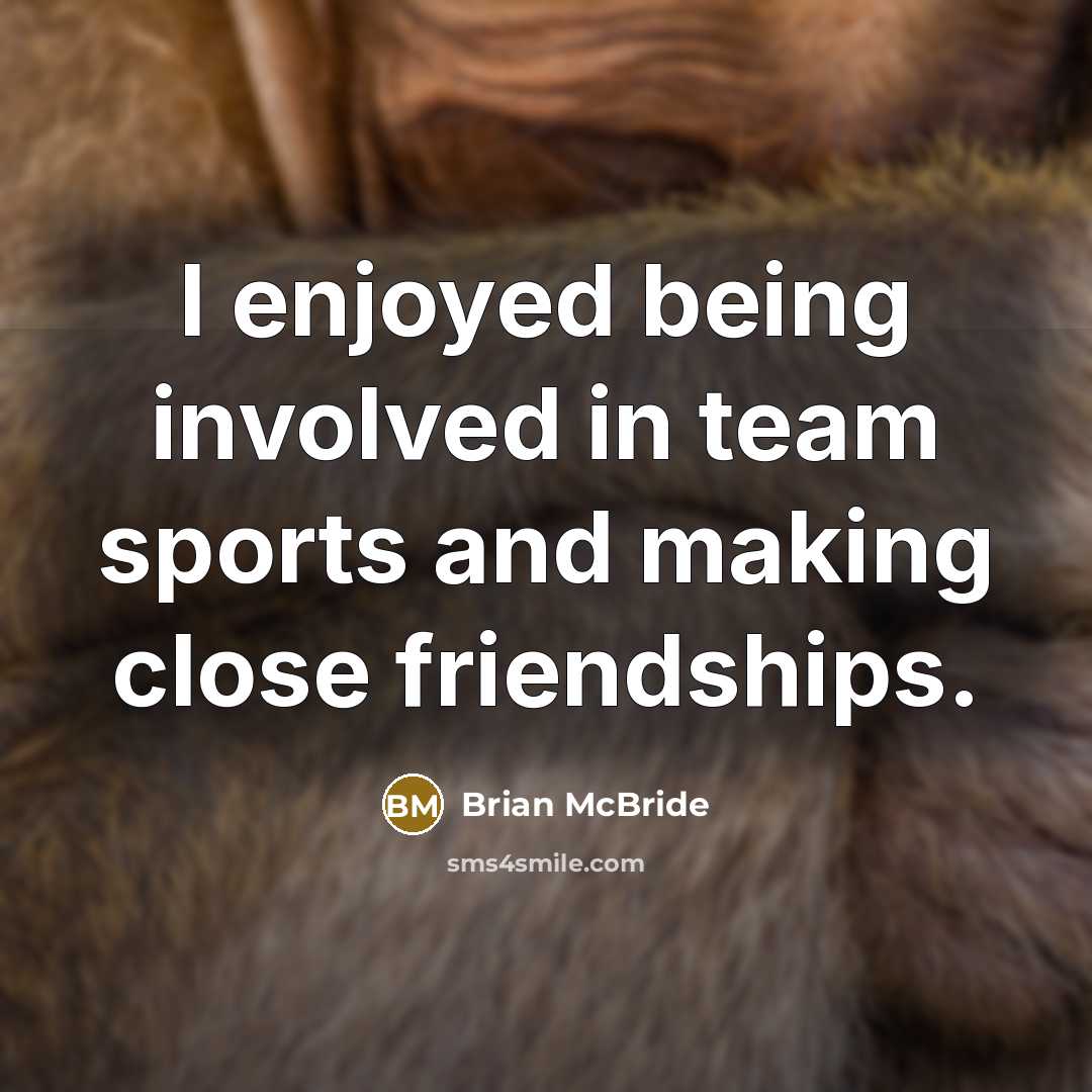 “I enjoyed being involved in team sports and making close…” quote by Brian McBride