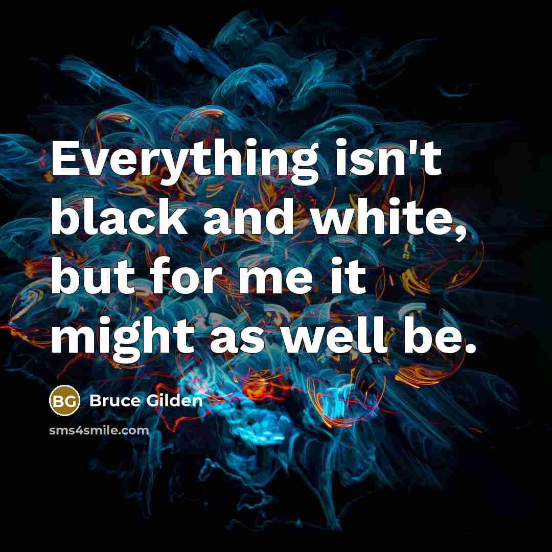 “Everything isn't black and white, but for me it might…” quote by Bruce Gilden