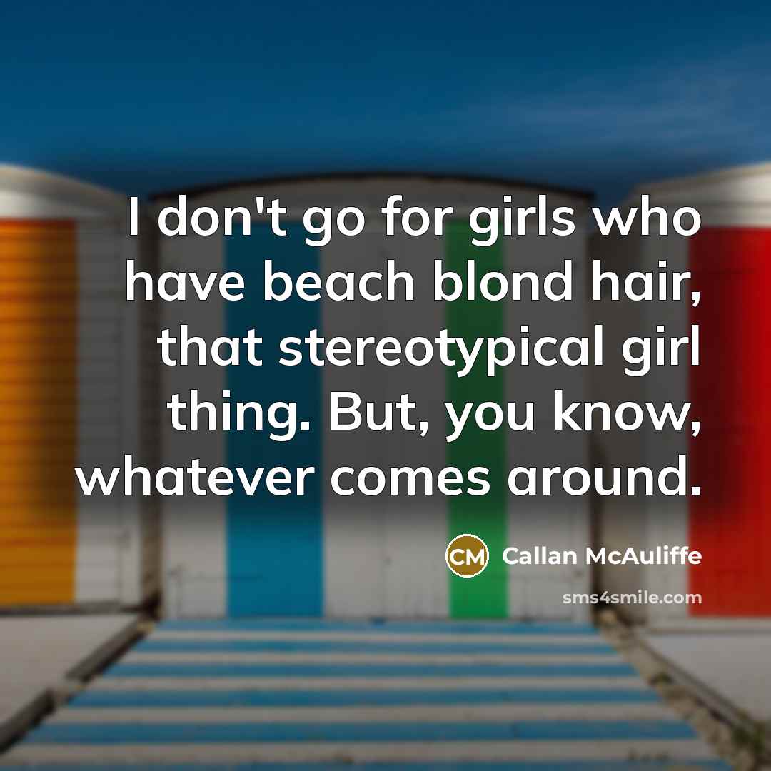 “I don't go for girls who have beach blond hair,…” quote by Callan McAuliffe