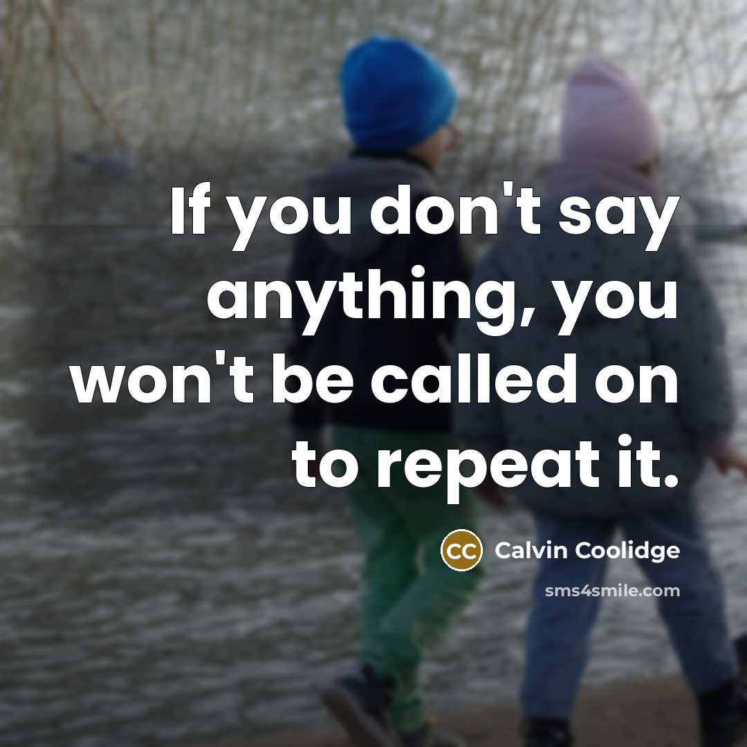 “If you don't say anything, you won't be called on to repeat it.” quote by Calvin Coolidge