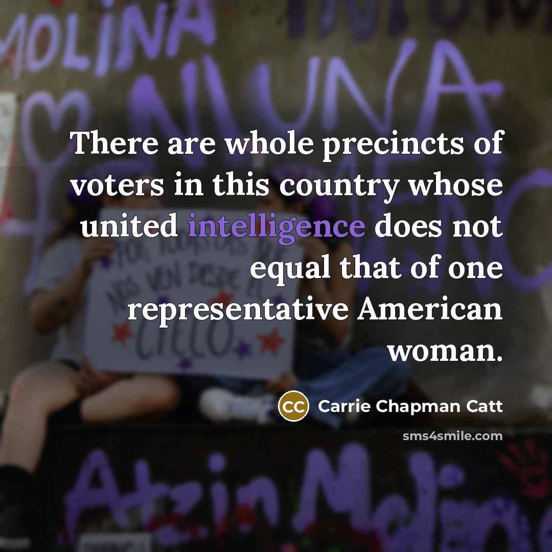 “There are whole precincts of voters in this country whose…” quote by Carrie Chapman Catt