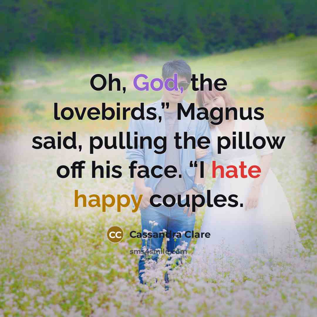“Oh, God, the lovebirds,” Magnus said, pulling the pillow off…” quote by Cassandra Clare