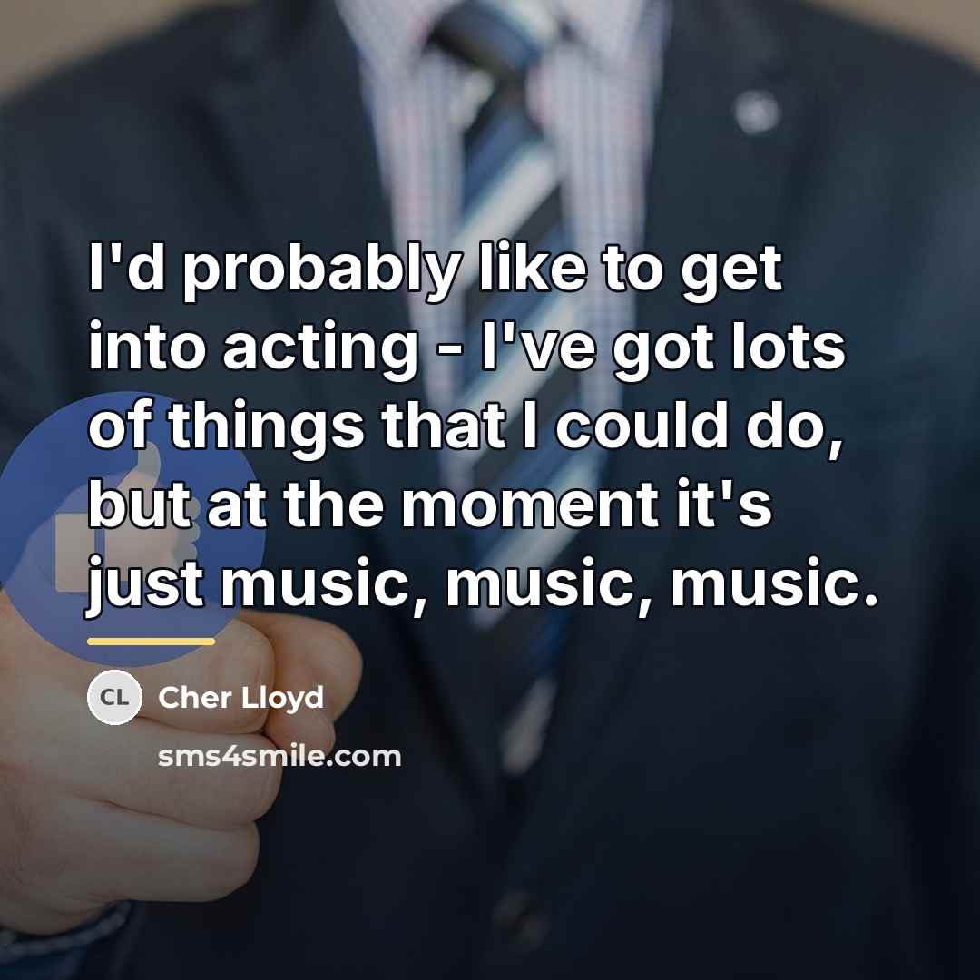 “I'd probably like to get into acting - I've got…” quote by Cher Lloyd