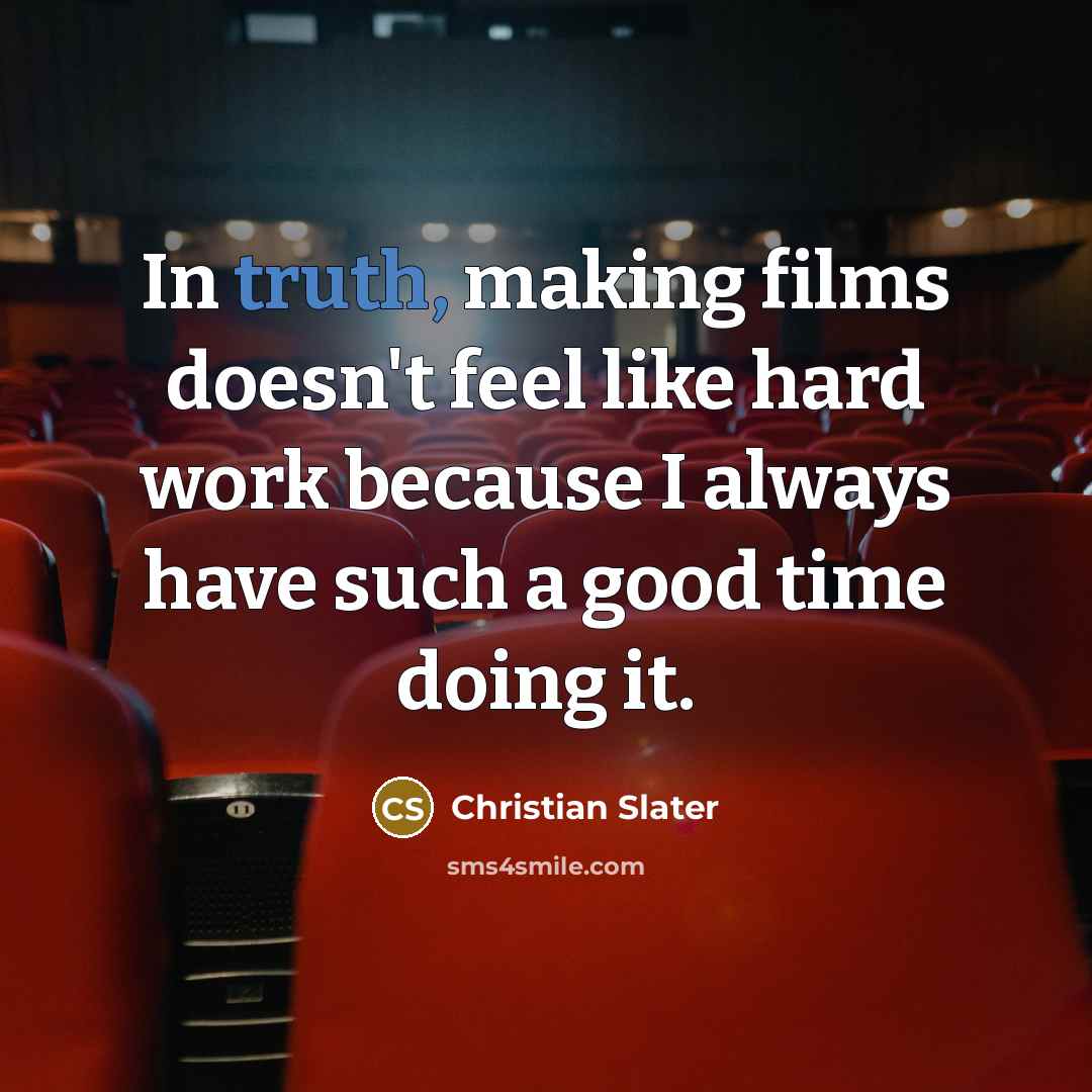 “In truth, making films doesn't feel like hard work because…” quote by Christian Slater