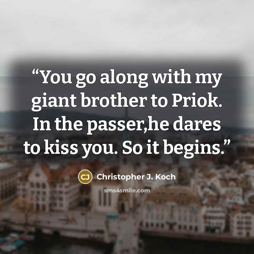 “You go along with my giant brother to Priok. In the passer,he dares to kiss you. So it begins.” quote by Christopher J. Koch