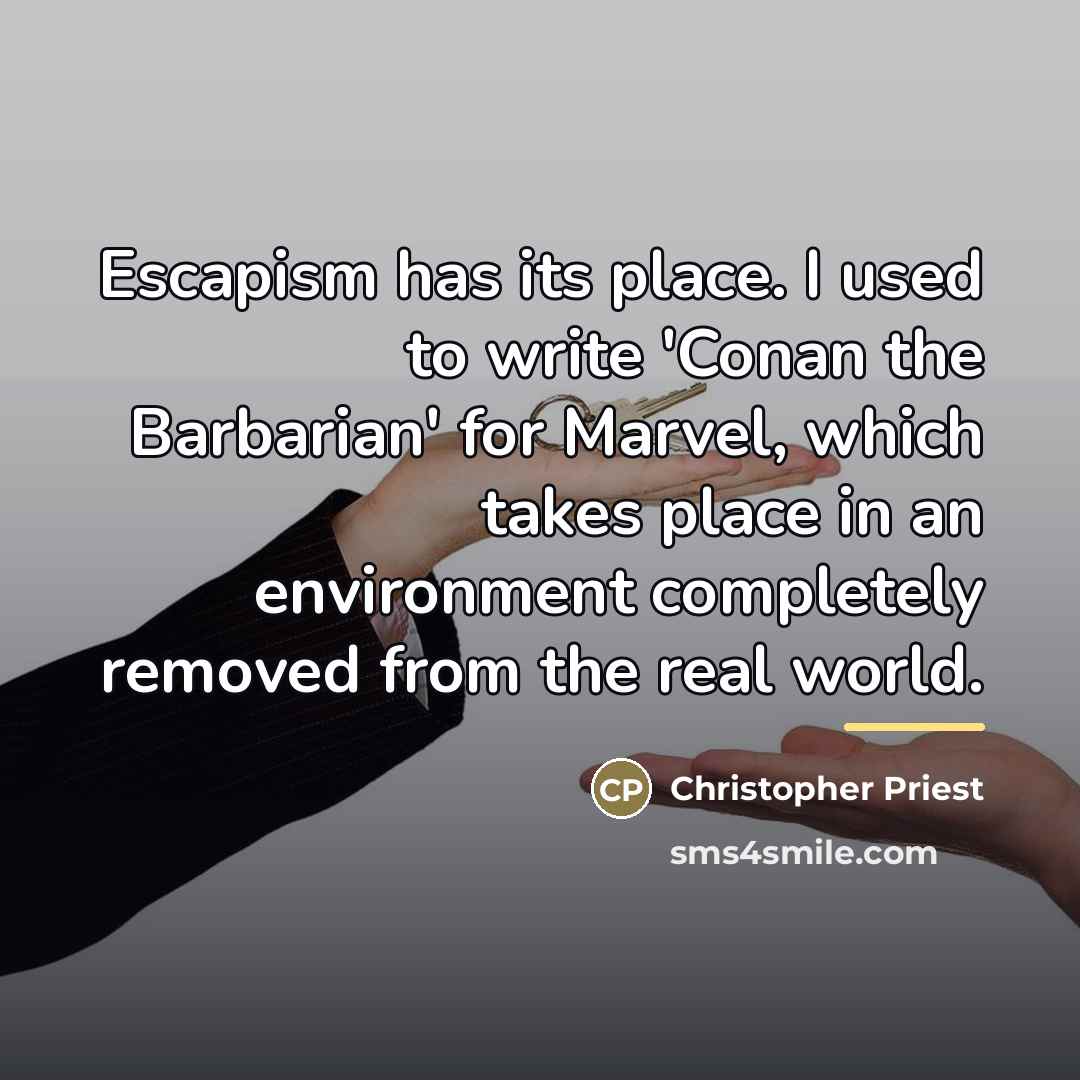 “Escapism has its place. I used to write 'Conan the…” quote by Christopher Priest