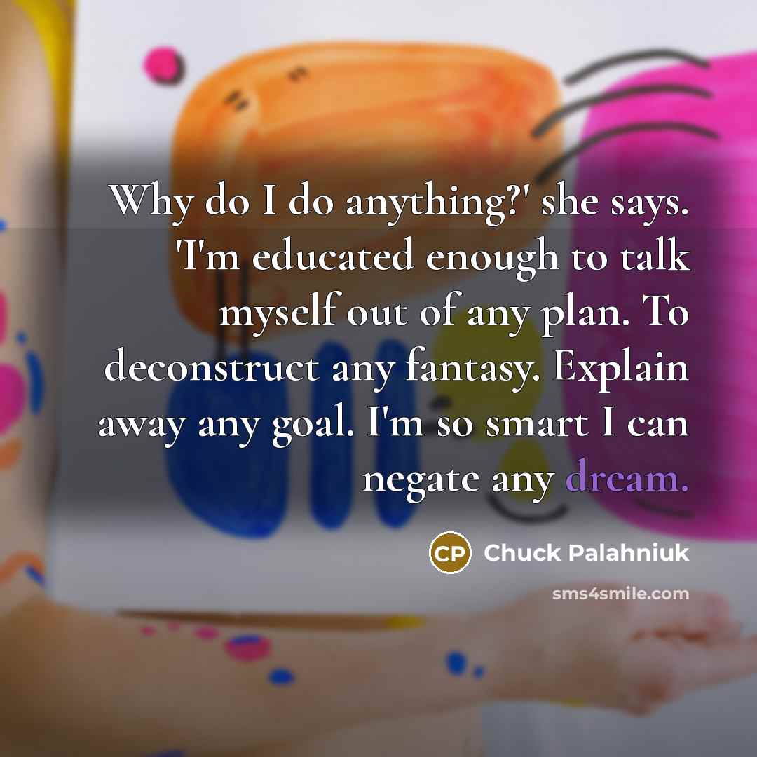 “Why do I do anything?' she says. 'I'm educated enough…” quote by Chuck Palahniuk