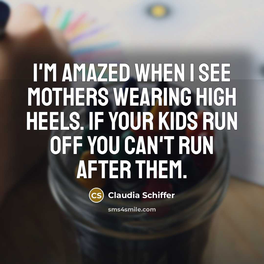“I'm amazed when I see mothers wearing high heels. If…” quote by Claudia Schiffer