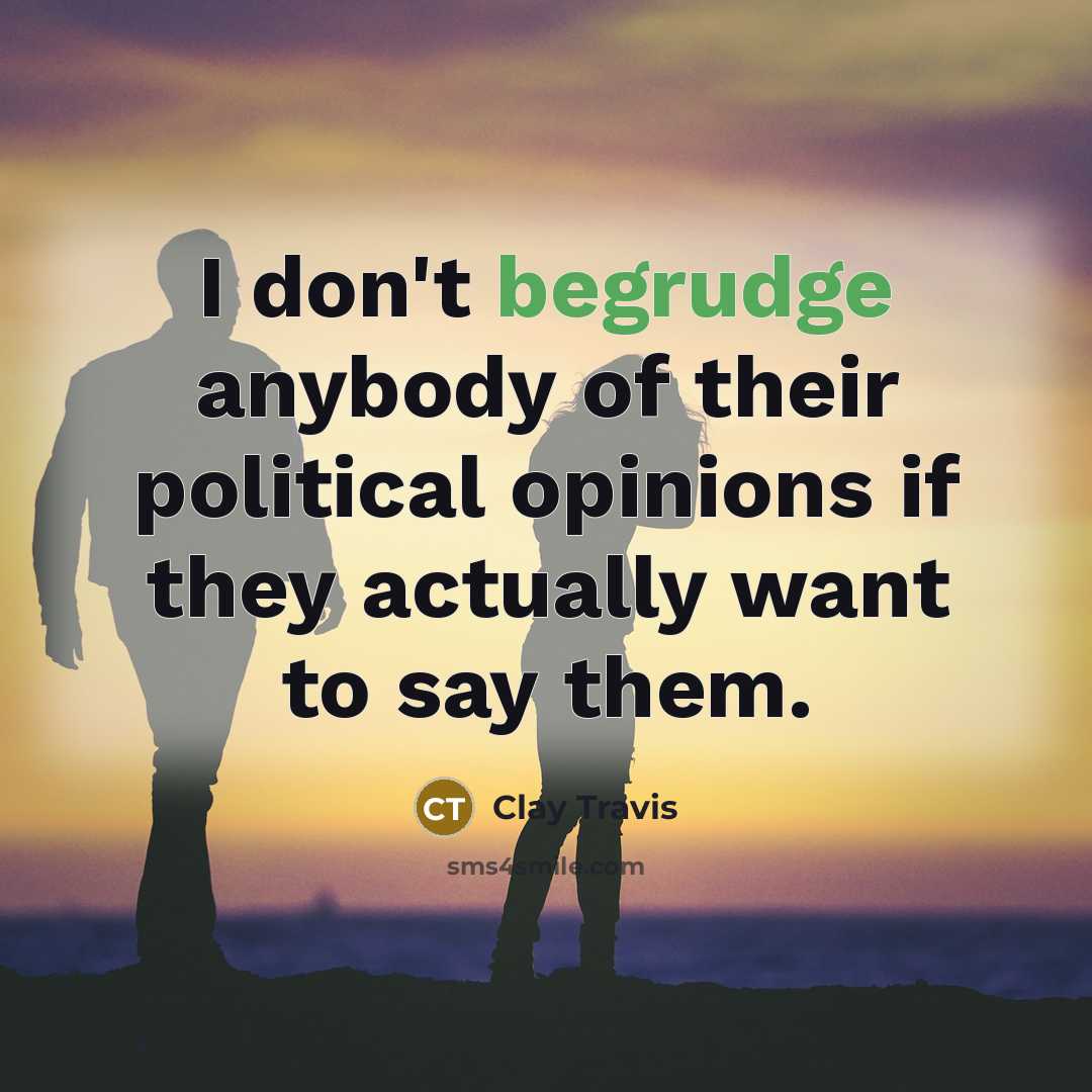 “I don't begrudge anybody of their political opinions if they…” quote by Clay Travis