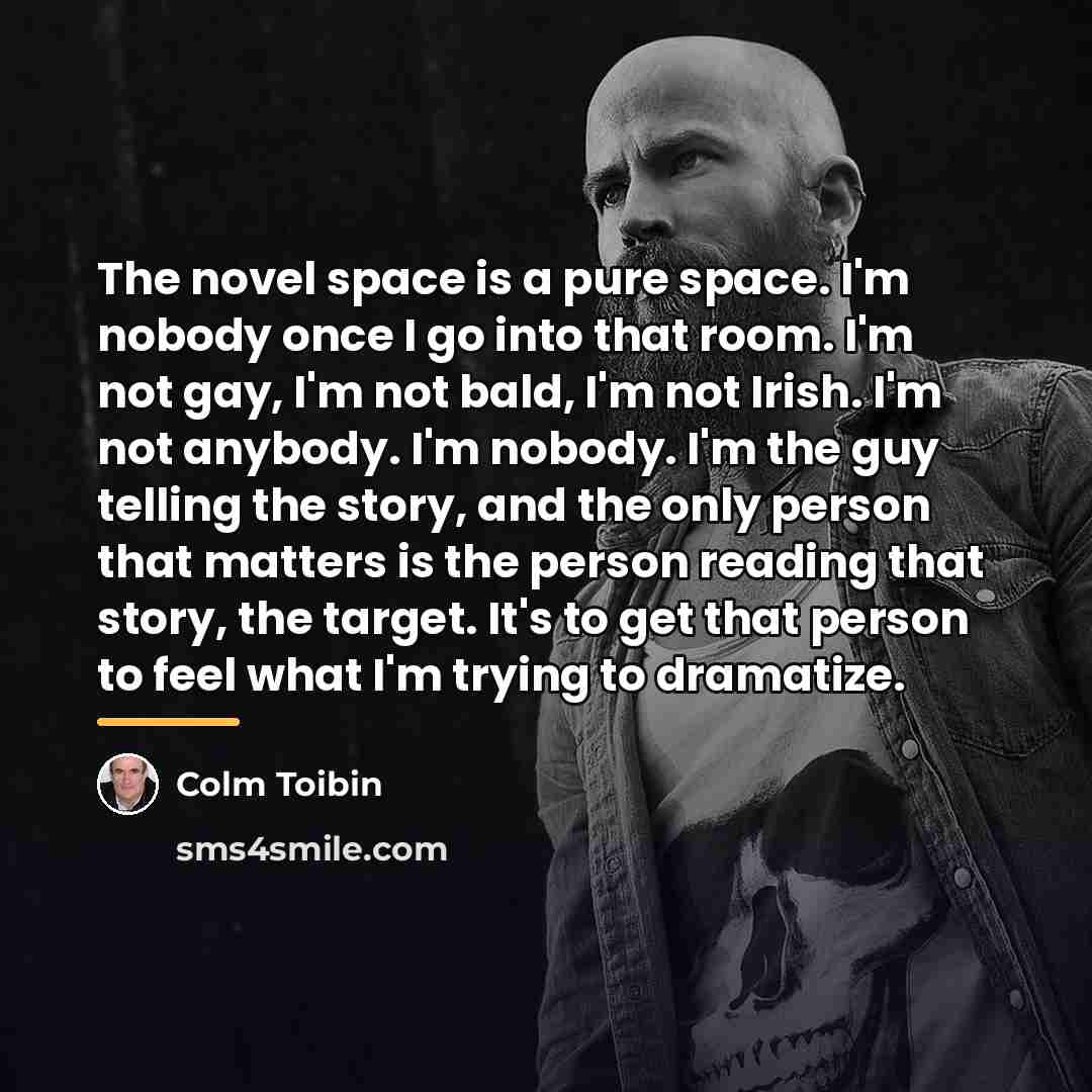 “The novel space is a pure space. I'm nobody once…” quote by Colm Toibin