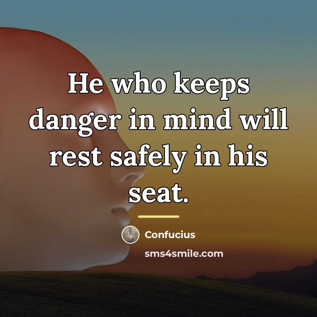 “He who keeps danger in mind will rest safely in…” quote by Confucius