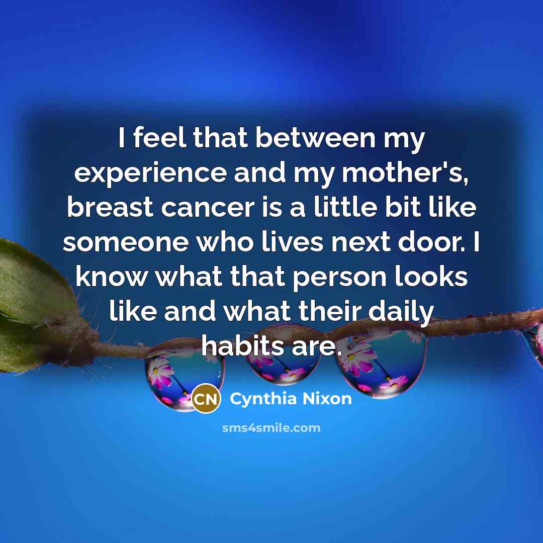 “I feel that between my experience and my mother's, breast…” quote by Cynthia Nixon