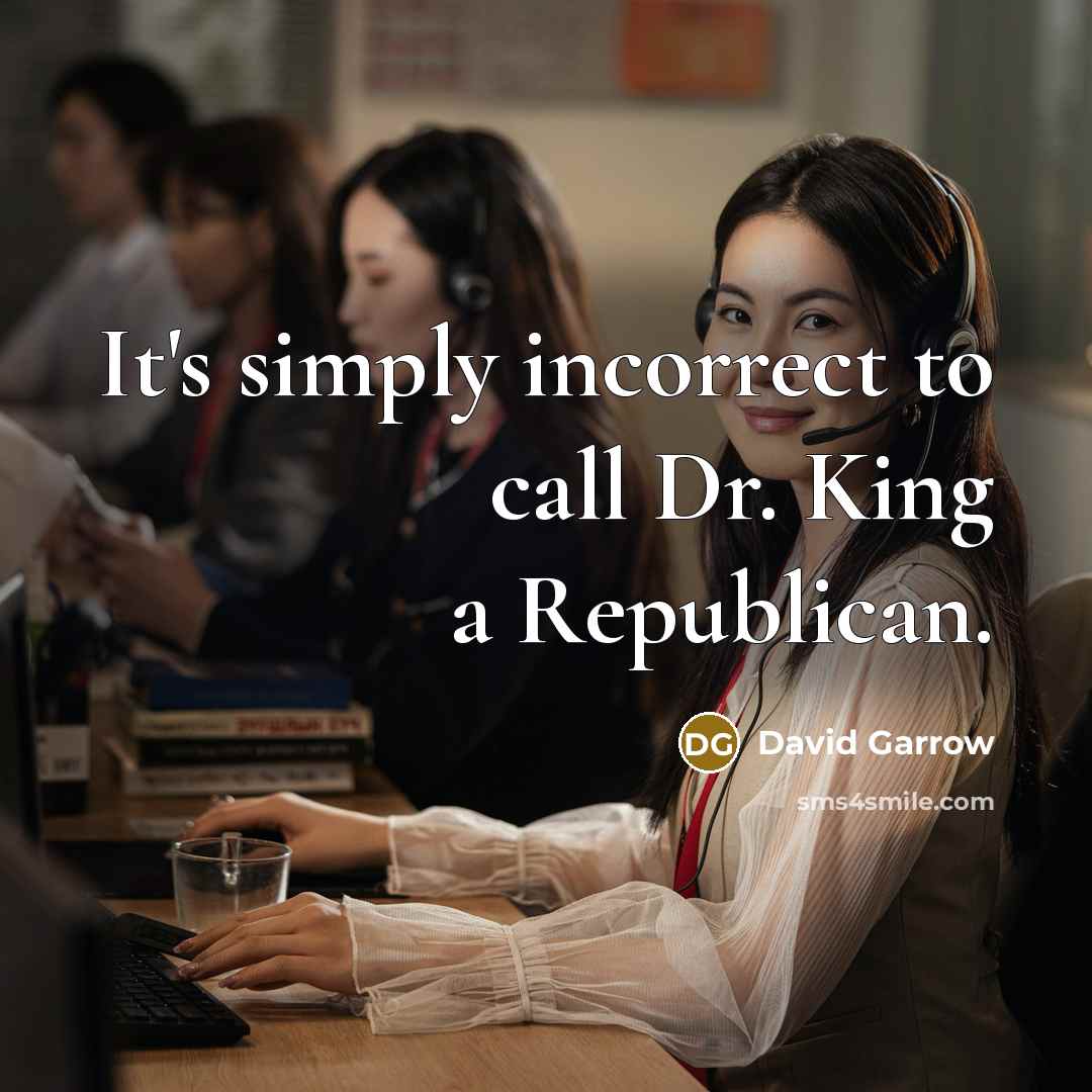 “It's simply incorrect to call Dr. King a Republican.…” quote by David Garrow