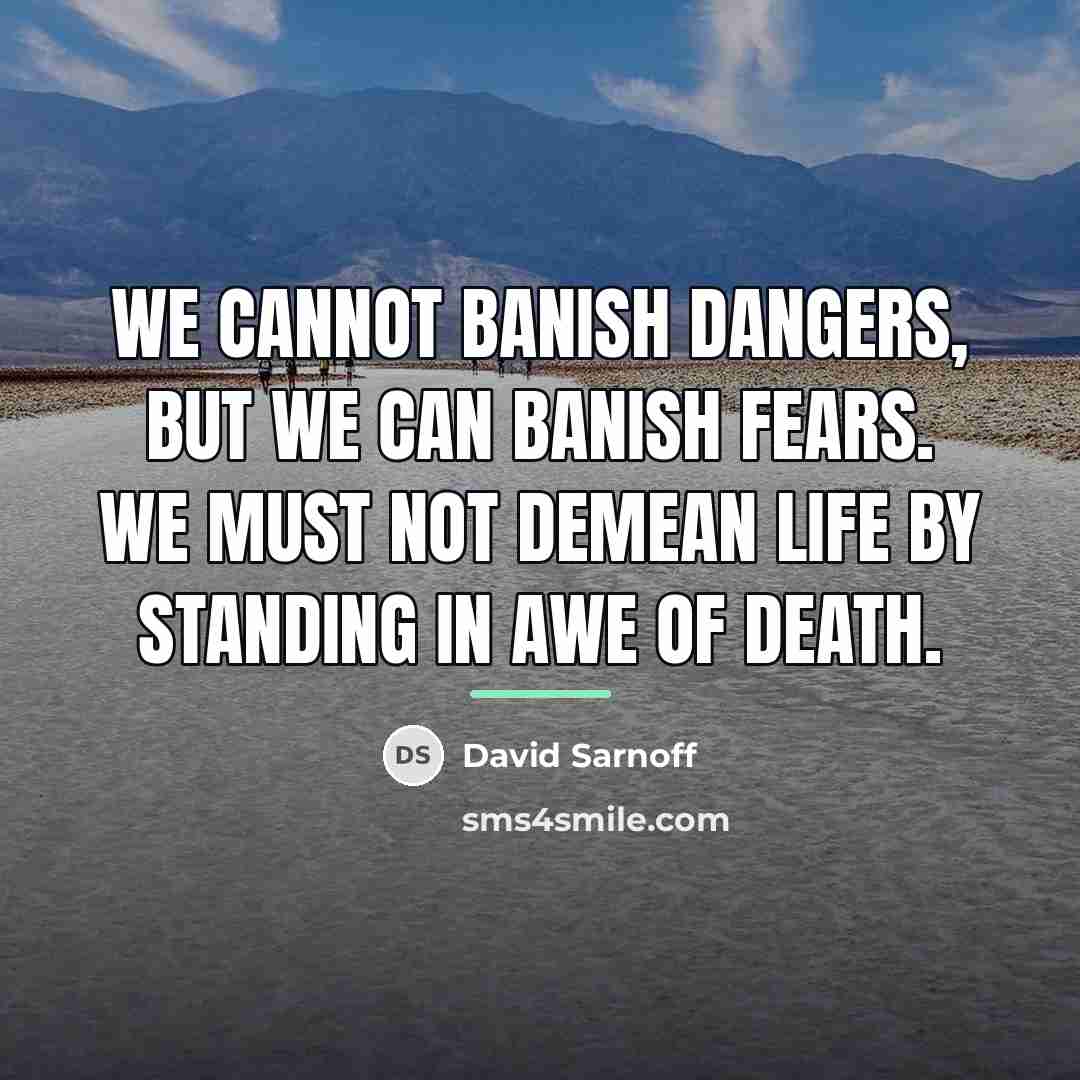 “We cannot banish dangers, but we can banish fears. We…” quote by David Sarnoff
