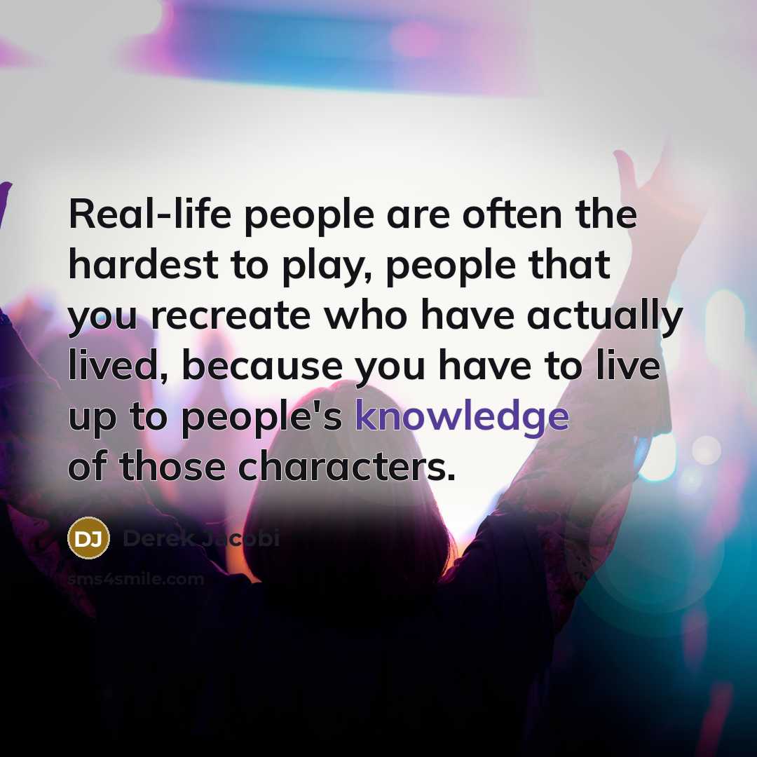 “Real-life people are often the hardest to play, people that…” quote by Derek Jacobi