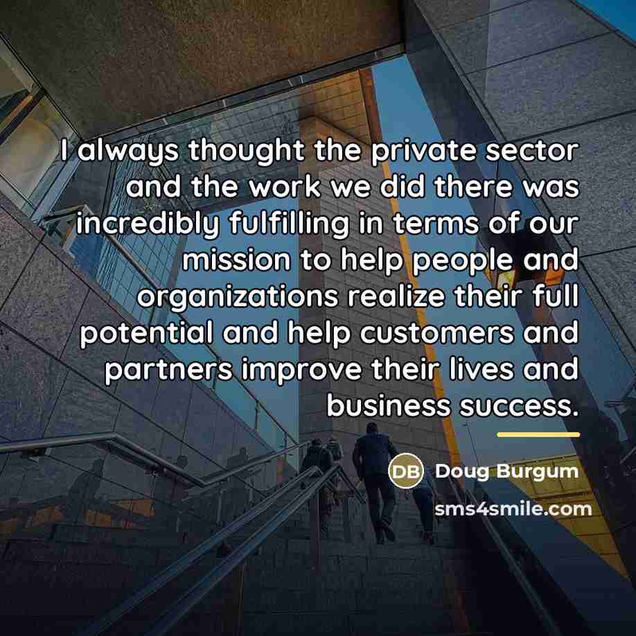 “I always thought the private sector and the work we…” quote by Doug Burgum