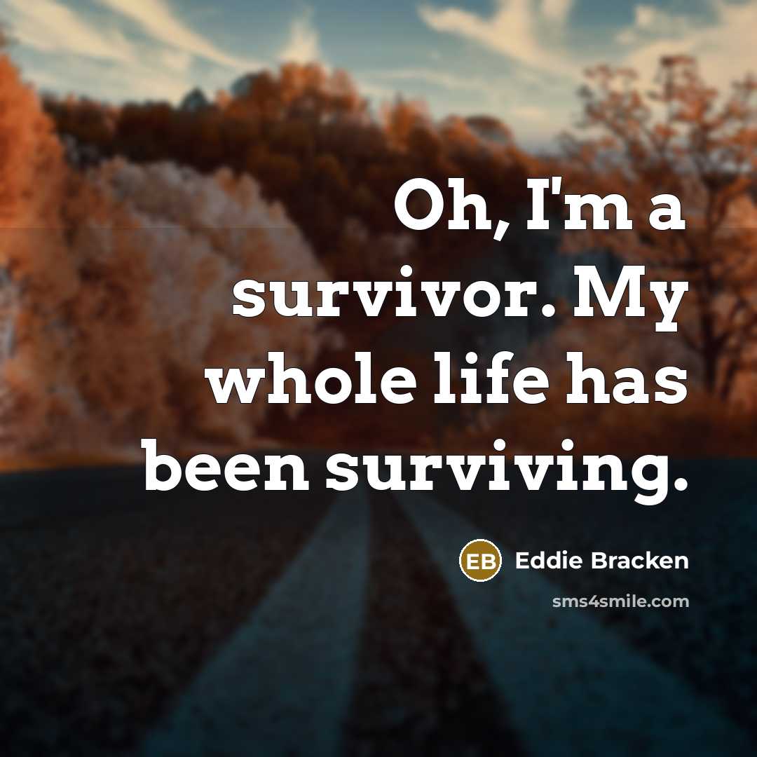 “Oh, I'm a survivor. My whole life has been surviving.…” quote by Eddie Bracken
