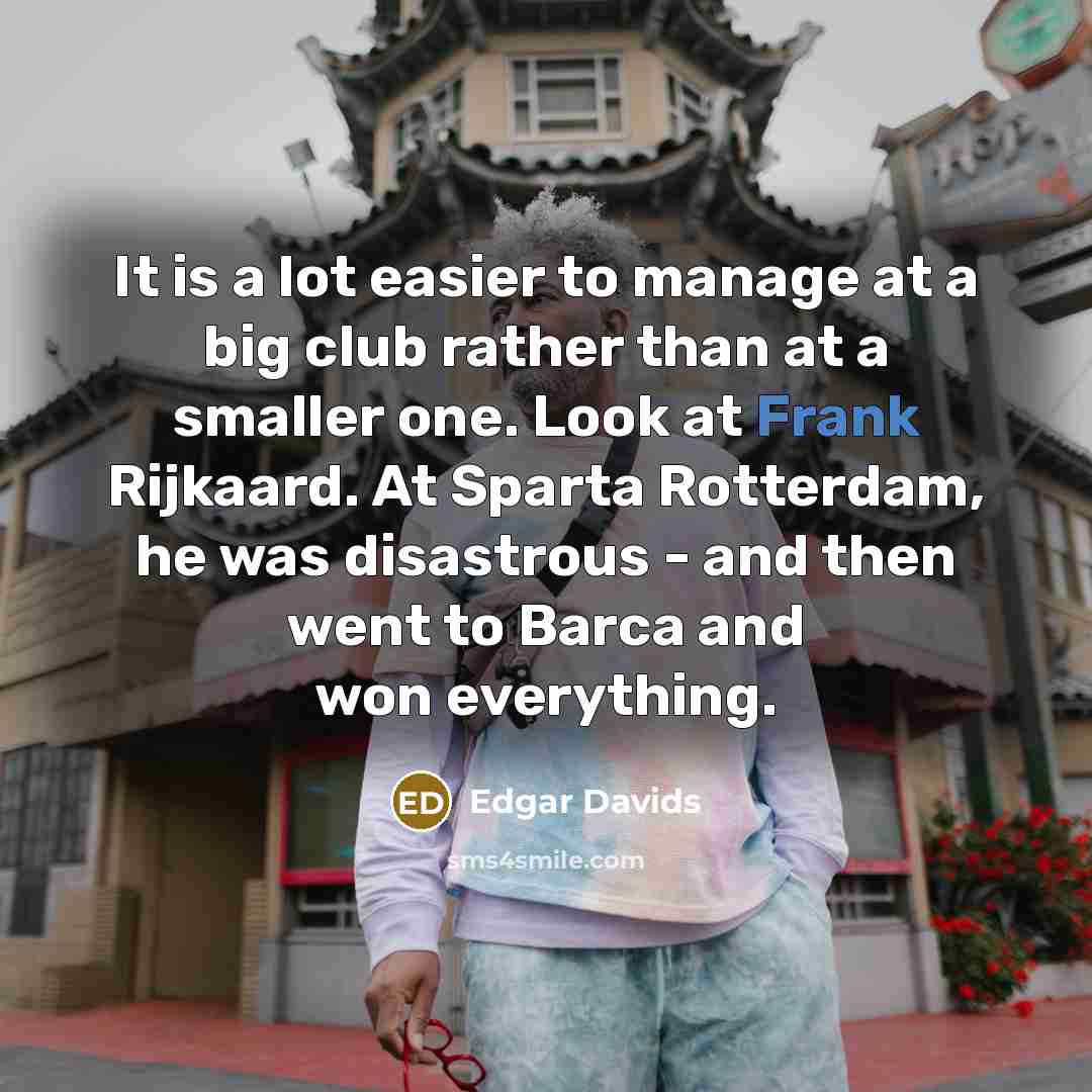 “It is a lot easier to manage at a big…” quote by Edgar Davids