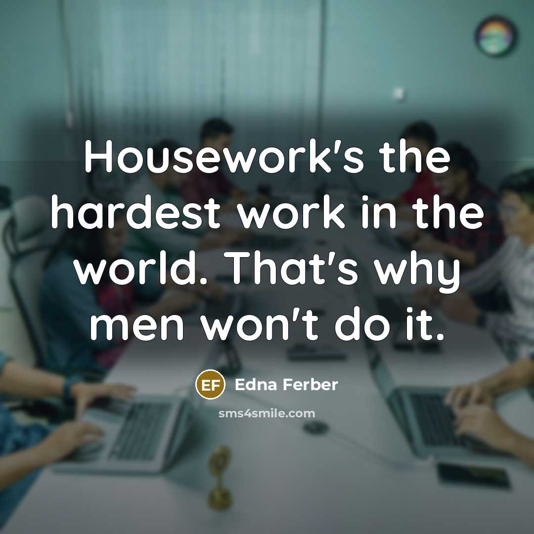 “Housework's the hardest work in the world. That's why men…” quote by Edna Ferber