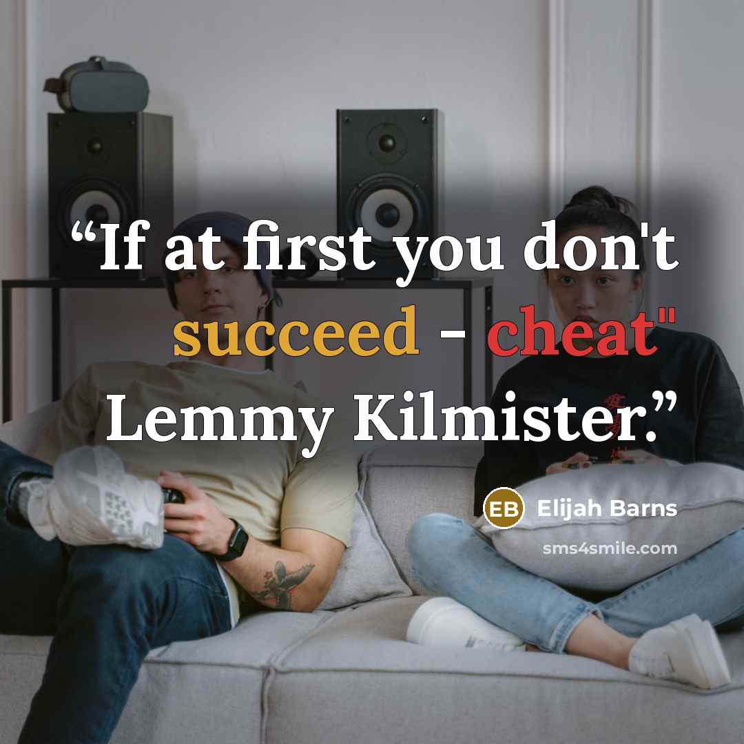 “If at first you don't succeed - cheat" Lemmy Kilmister.” quote by Elijah Barns