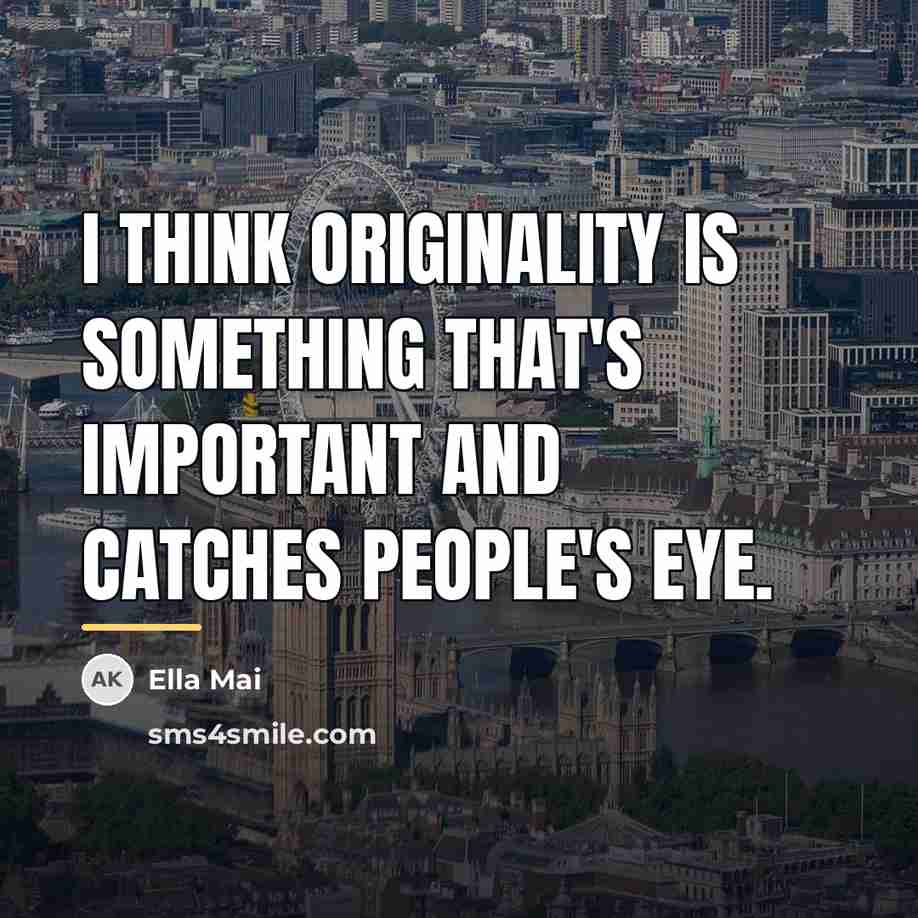 “I think originality is something that's important and catches people's…” quote by Ella Mai