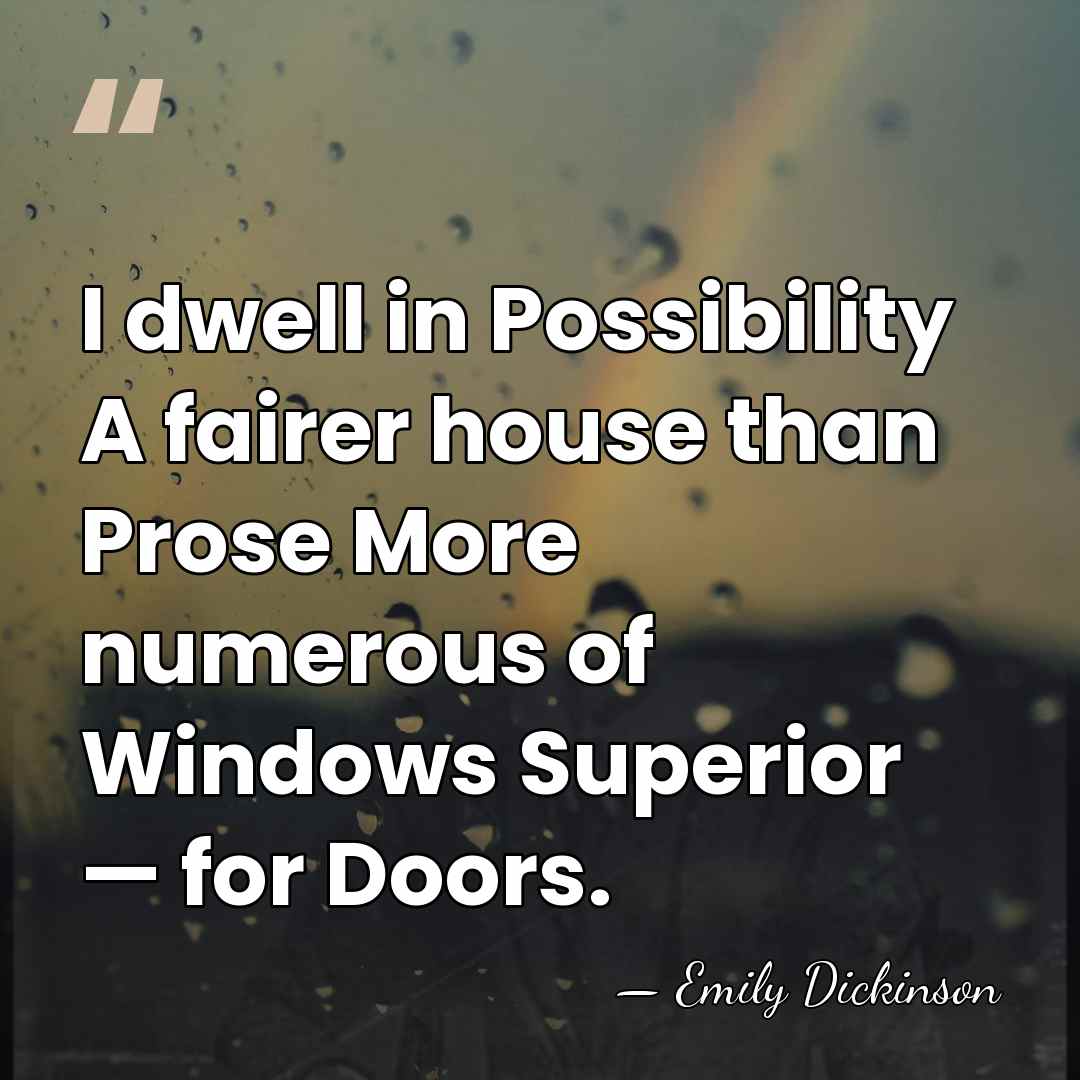 I dwell in Possibility A fairer house than Prose More numerous of&hellip; - Emily Dickinson