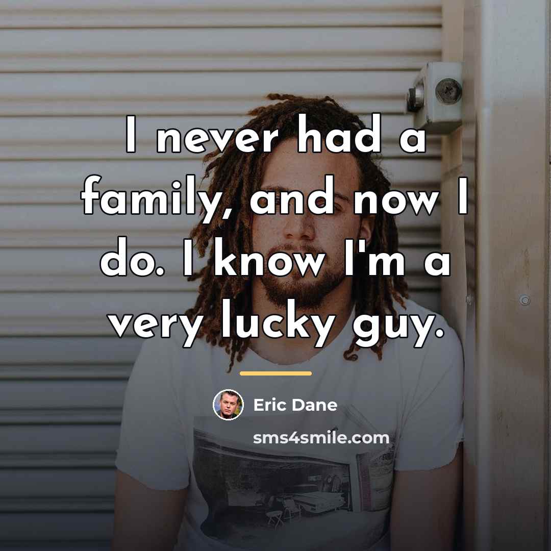 “I never had a family, and now I do. I…” quote by Eric Dane