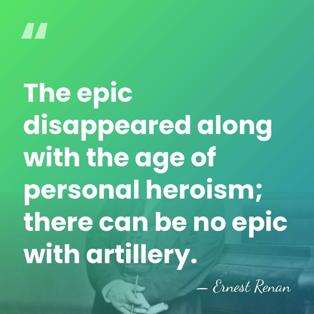 The epic disappeared along with the age of personal heroism; there can&hellip; - Ernest Renan