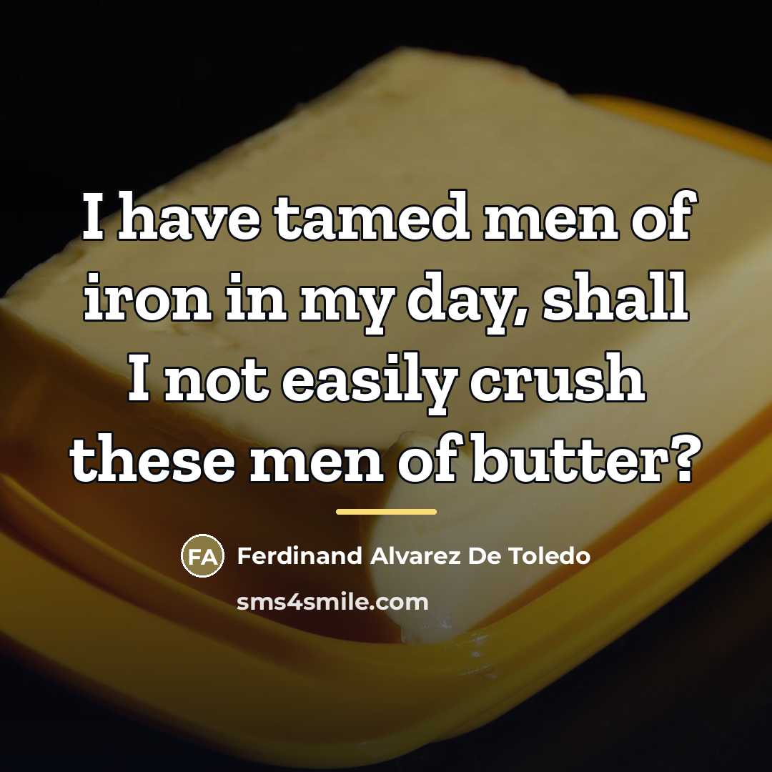 “I have tamed men of iron in my day, shall…” quote by Ferdinand Alvarez De Toledo