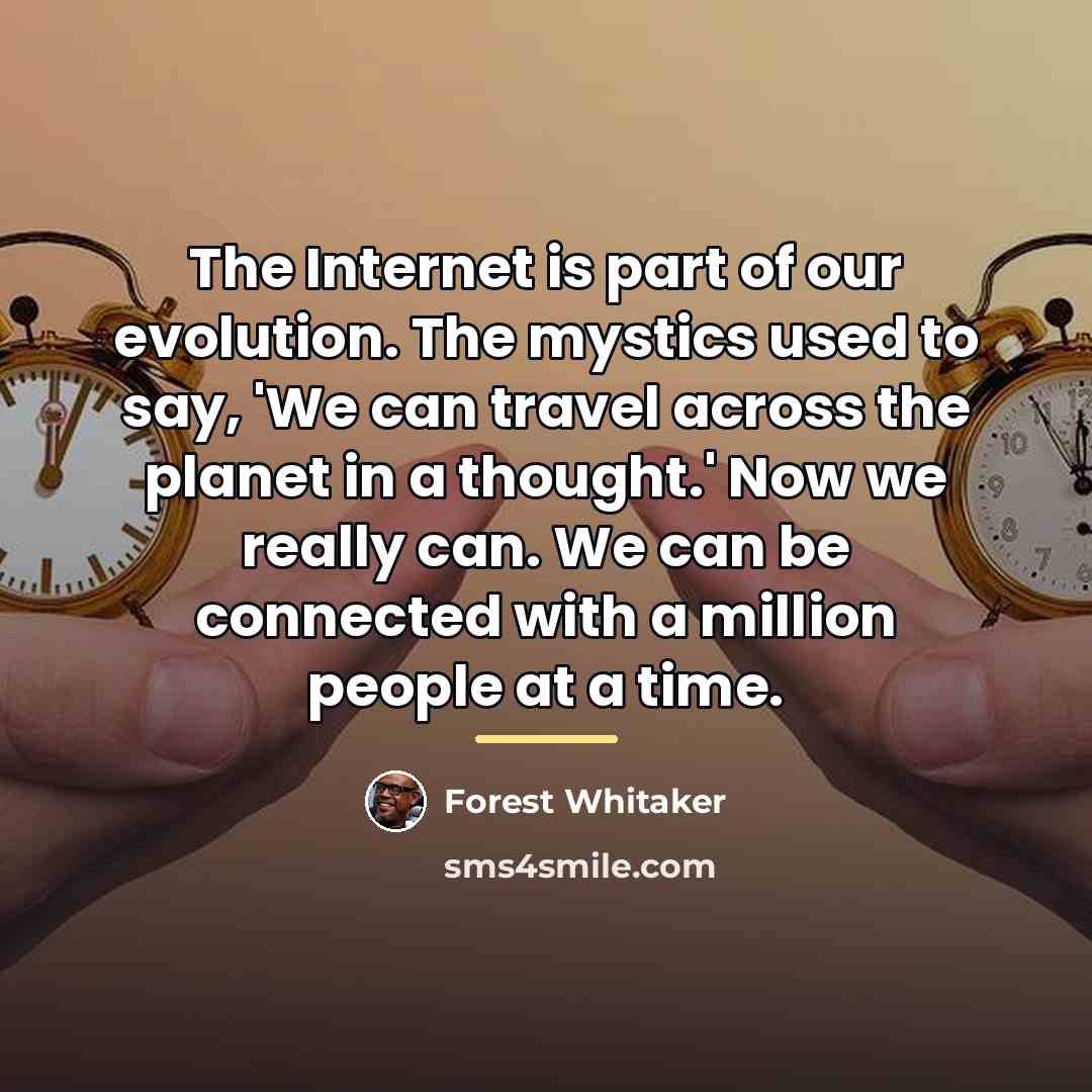 “The Internet is part of our evolution. The mystics used…” quote by Forest Whitaker