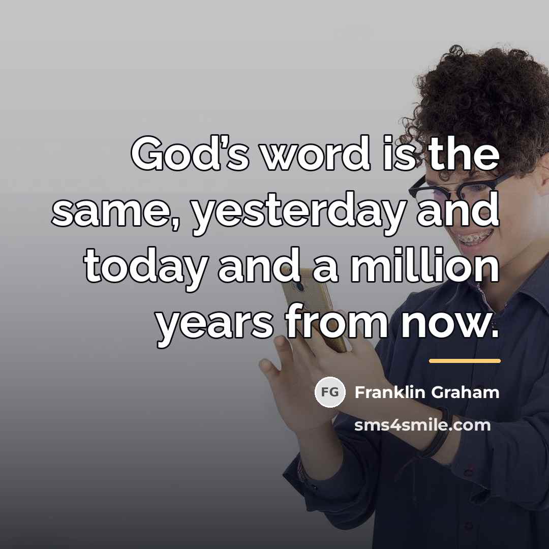 “God’s word is the same, yesterday and today and a…” quote by Franklin Graham