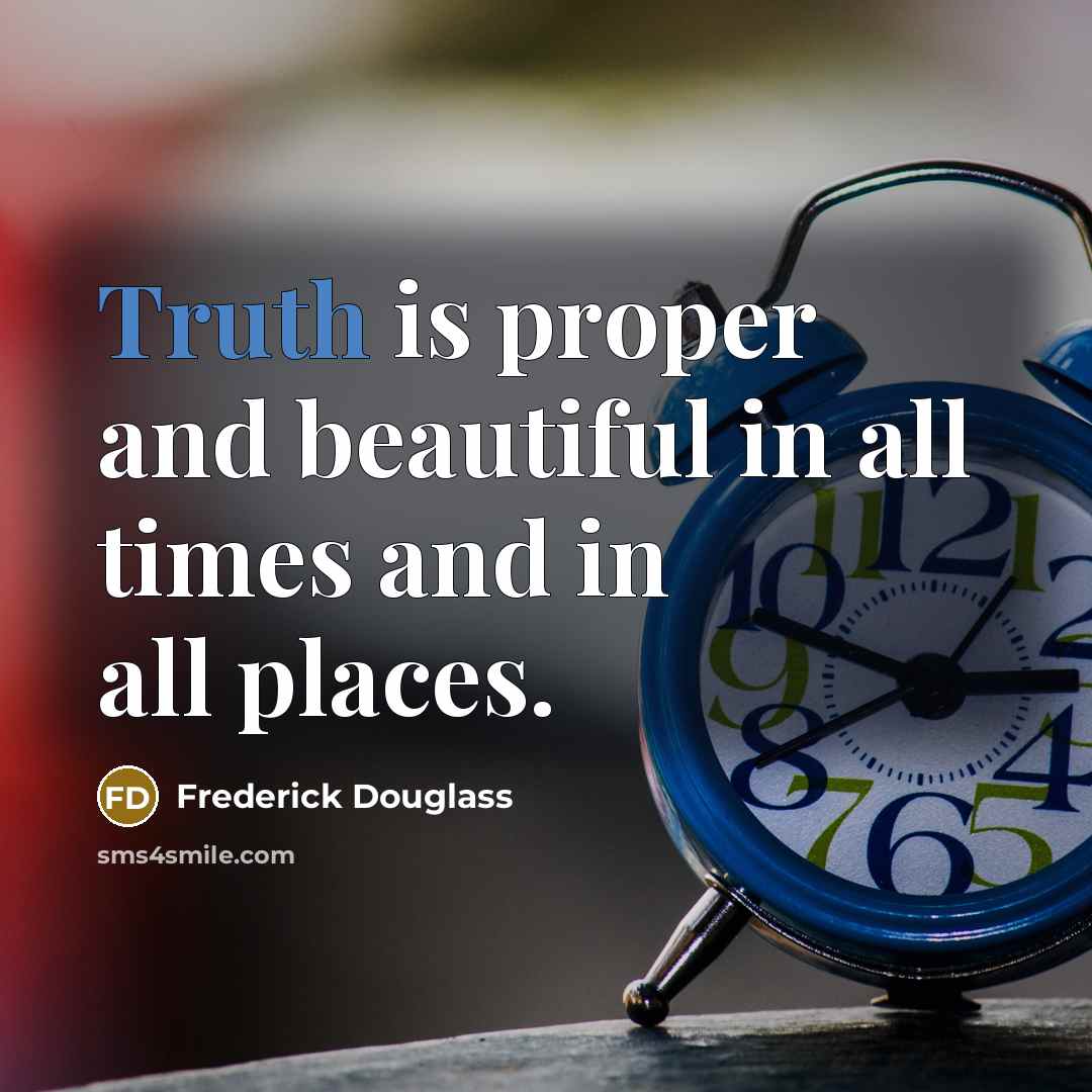 “Truth is proper and beautiful in all times and in…” quote by Frederick Douglass