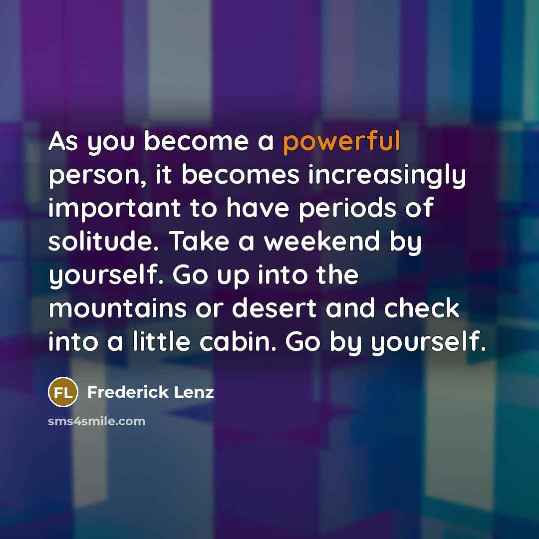 “As you become a powerful person, it becomes increasingly important…” quote by Frederick Lenz