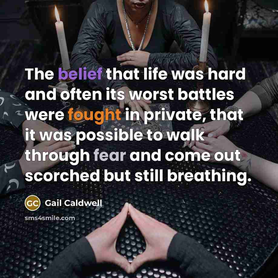 “The belief that life was hard and often its worst…” quote by Gail Caldwell